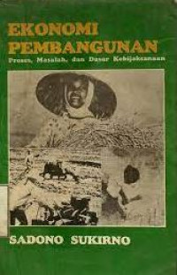 Ekonomi pembangunan : proses, masalah, dan dasar kebijaksanaan