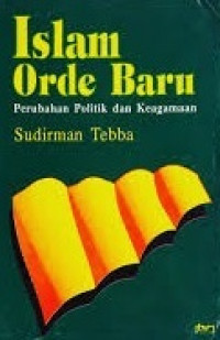 Islam orde baru : perubahan politik dan keagamaan