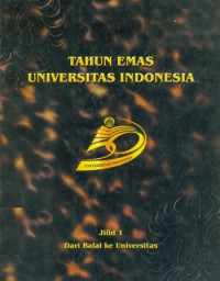 Tahun emas Universitas Indonesia : jilid 1 dari balai ke universitas