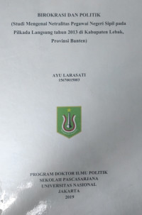 [Disertasi 2019] Birokrasi dan Politik Studi Mengenai Netralitas Pegawai Negeri Sipil pada Pilkada Langsung tahun 2013 di Kabupaten Lebak, Banten