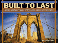 Built to Last : Building America's Amazing Bridges, Dams, Tunnels, and Slyscrapers