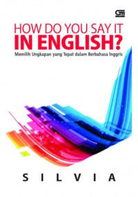 How do you say it in english? : memilih ungkapan yang tepat dalam berbahasa inggris