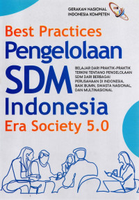 Best Practices Pengelolaan SDM Indonesia Era Society 5.0 : Belajar Dari Praktik - Praktik Terkini Tentang Pengeloaan SDM Dari Berbagai Perusahaan di Indonesia, Baik BUMN, Swasta Nasional, dan Multinasional