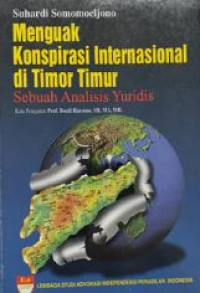 Menguak konspirasi internasional di Timor-Timor : sebuah analisis yuridis