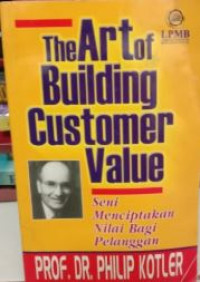 Seni Menciptakan Nilai bagi Pelanggan (The Art of Building
Customer Value)