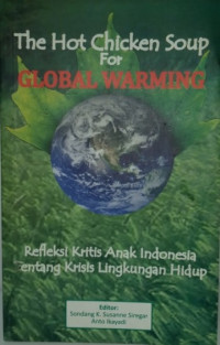 The hot chicken soup for global warming : refleksi kritis anak Indonesia tentang krisis lingkungan hidup