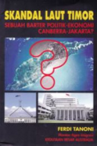 Skandal laut Timor : sebuah barter politik-ekonomi Canberra-Jakarta?