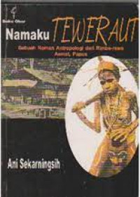 Namaku Teweraut : Sebuah Roman Antropologi dari Rimba-rawa Asmat, Papua