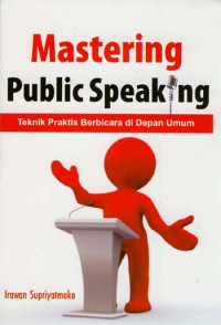 Mastering public speaking : teknik praktis berbicara di depan umum