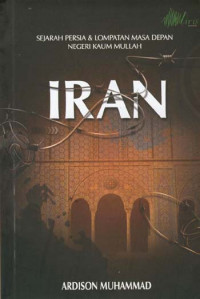 Iran (Sejarah Persia & Lompatan Depan Negeri Kaum Mullah)