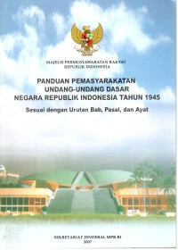 Panduan pemasyarakatan undang-undang dasar negara Republik Indonesia tahun 1945 sesuai dengan urutan bab, pasal dan ayat