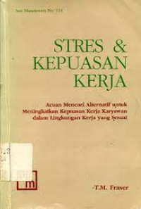 Stres & kepuasan kerja : acuan mencari alternatif untuk meningkatkan kepuasan kerja karyawan dalam lingkungan kerja yang sesuai