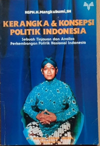 Kerangka dan konsepsi politik Indonesia : sebuah tinjauan dan analisa perkembangan politik nasional Indonesia