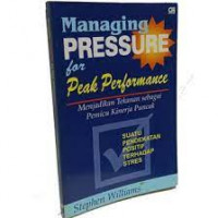 Managing Pressure for Peak Performance : menjadikan tekanan sebagai pemicu kinerja puncak