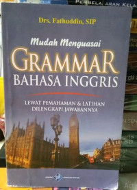 Mudah Menguasai Grammar Bahasa Inggris : Lewat Pemahaman & Latihan Dilengkapi jawabannya