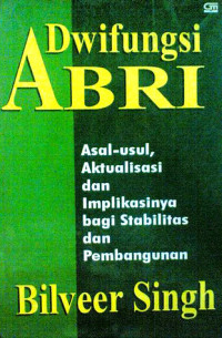 Dwifungsi abri : asal-usul, aktualisasi dan implikasinya bagi stabilitas dan pembangunan