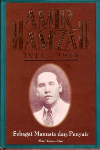 Amir Hamzah 1911-1946 : Sebagai Manusia dan Penyair