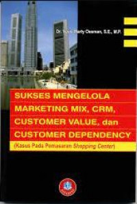 Sukses Mengelola Marketing mix, crim, customer value, dan customer dependency (Kasus pada Pemasaran Shopping Center)