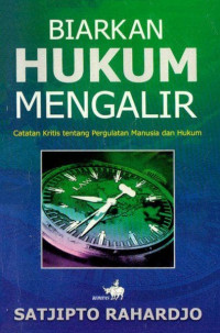 Biarkan hukum mengalir : Catatan kritis tentang pergulatan manusia dan hukum