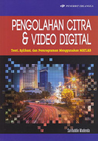 Pengolahan citra dan video digital : teori, aplikasi dan pemrograman menggunakan MATLAB