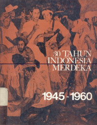 30 Tahun Indonesia Merdeka 1945 - 1960