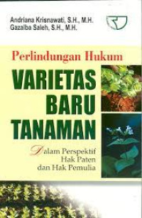 Perlindungan hukum varietas baru tanaman : dalam perspektif hak paten dan hak pemulia