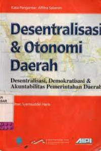 Desentralisasi & Otonomi Daerah : Desentralisasi, Demokratisasi & Akuntabilitas Pemerintahan Daerah