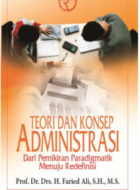 Teori dan konsep administrasi : dari pemikiran paradigmatik menuju redefinisi