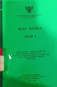 Buku ketiga jilid 2 : Risalah rapat panitia AD HOC II badan pekerja MPR RI ke-11 s.d 20 tanggal 18 februari 2002 s.d 14 maret 2002 masa sidang tahunan MPR RI tahun 2002