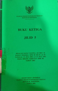 Buku ketiga jilid 5 : Risalah rapat panitia AD HOC II badan pekerja MPR RI ke-41 s.d ke-46 tanggal 15 juli 2002 s.d 23 juli 2002 masa sidang tahunan MPR RI tahun 2002