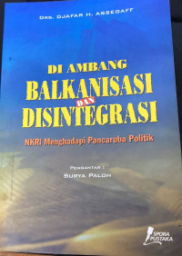 Di Ambang Balkanisasi dan Disintegrasi: NKRI Menghadapi Pancaroba Politik