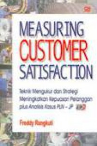 Measuring customer satisfaction : gaining customer relationship strategy = Teknik mengukur dan strategi meningkatkan kepuasan pelanggan & analisis kasus PLN - JP