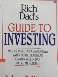 Rich Dad's Guide to Investing : Model Investasi Orang Kaya yang Tidak Dilakukan Orang Miskin dan Kelas Menengah