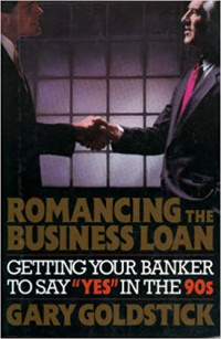 Romancing the business loan : getting your banker say 