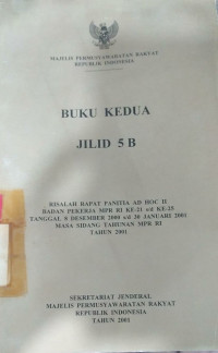 Buku kedua jilid 5B : risalah rapat panitia ad hoc I badan pekerja MPR RI ke-21 s/d ke-25 tanggal 8 desember s/d 30 januari 2001 masa sidang tahunan MPR RI tahun 2001