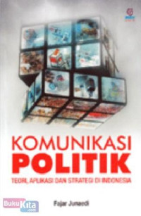 Komunikasi politik : teori, aplikasi dan strategi di Indonesia