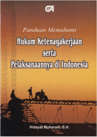 Panduan memahami hukum ketenagakerjaan serta pelaksanaannya di Indonesia