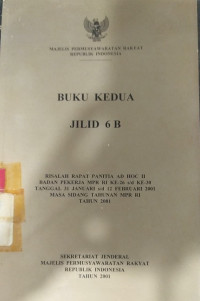 Buku kedua jilid 6B: risalah rapat panitia ad hoc II badan pekerja MPR RI ke-26 s/d ke-30 tanggal 31 JANUARI s/d 14 FEBRUARI 2001 masa sidang tahunan MPR RI tahun 2001