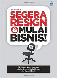 Segera resign & mulai bisnis : 77 hal yang perlu disiapkan sebelum berhenti kerja (resign) dan memulai bisnis