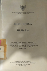 Buku kedua jilid 8A: risalah rapat panitia ad hoc II badan pekerja MPR RI ke-36 s/d ke-39 tanggal 26 september s/d 22 oktober 2001 masa sidang tahunan MPR RI tahun 2001