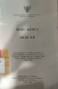 Buku kedua jilid 8B: risalah rapat panitia ad hoc II badan pekerja MPR RI ke-36 s/d ke-40 tanggal 2 FEBRUARI s/d 13 MARET 2001 masa sidang tahunan MPR RI tahun 2001