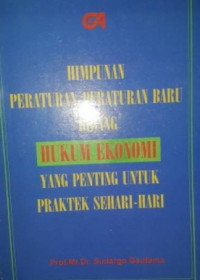 Himpunan peraturan-peraturan baru bidang hukum ekonomi yang penting untuk praktek sehari-hari