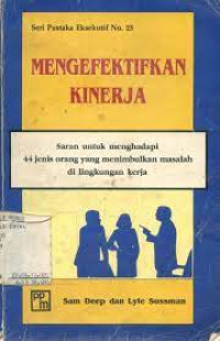 Mengefektifkan Kinerja : Saran Untuk Menghadapi 44 Jenis Orang Yang Menimbulkan Masalah di Lingkungan Kerja (Seri Pustaka Eksekutif No. 23)