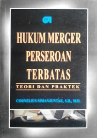 Hukum merger perseroan terbatas : teori dan praktek