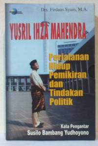 Yusril Ihza Mahendra : Perjalanan Hidup Pemikiran dan Tindakan Politik