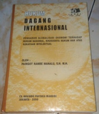 Hukum dagang internasional : Pengaruh globalisasi ekonomi terhadap hukum nasional, khususnya hukum hak atas kekayaan intelektual