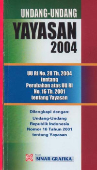 Undang-undang Yayasan 2004 : UU RI No. 28 Th. 2004 tentang Perubahan atas UU RI No. 16 Th. 2001 tentang Yayasan