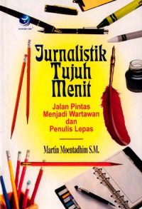 Jurnalistik tujuh menit : jalan pintas menjadi wartawan dan penulis lepas