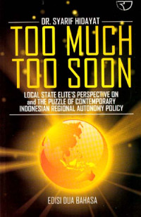 Too much too soon : local state elite's perspective on and the puzzle of contemporary Indonesian regional autonomy policy