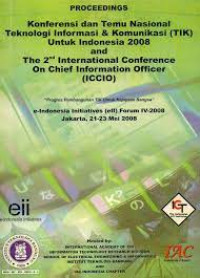 Proceedings : Konferensi dan Temu Nasional teknologi Informasi & Komunikasi untuk Indonesia 2008 and The 2nd International Conference on Chief Information Officer (ICCIO)